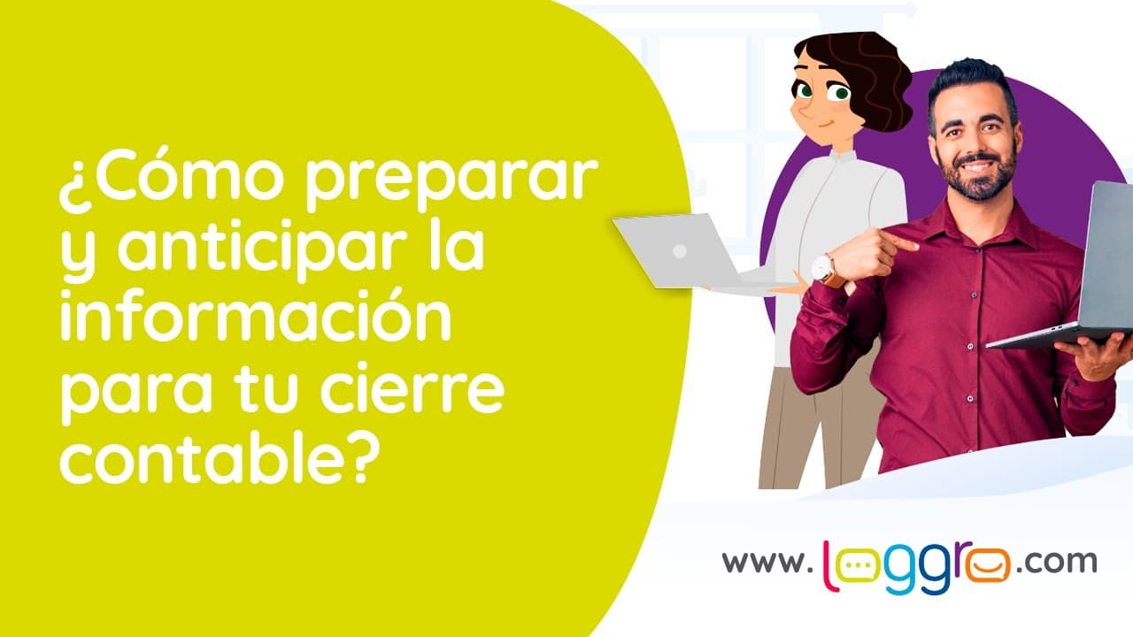 ¿Cómo preparar y anticipar la información para tu cierre contable? 