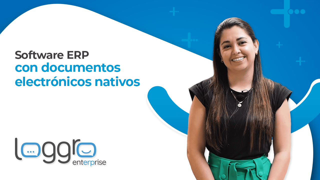 ¿Buscas un Software ERP con documentos electrónicos nativos para tu organización? - Loggro Enterprise